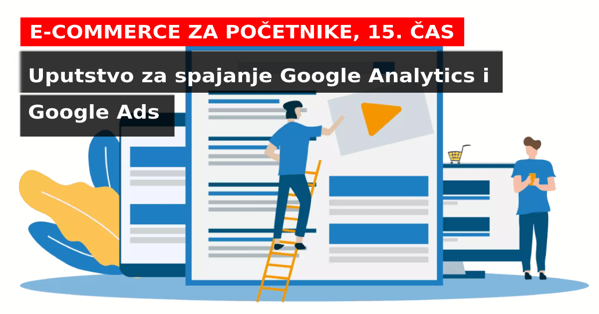 15. čas: Uputstvo za spajanje Google Analytics i Google Ads