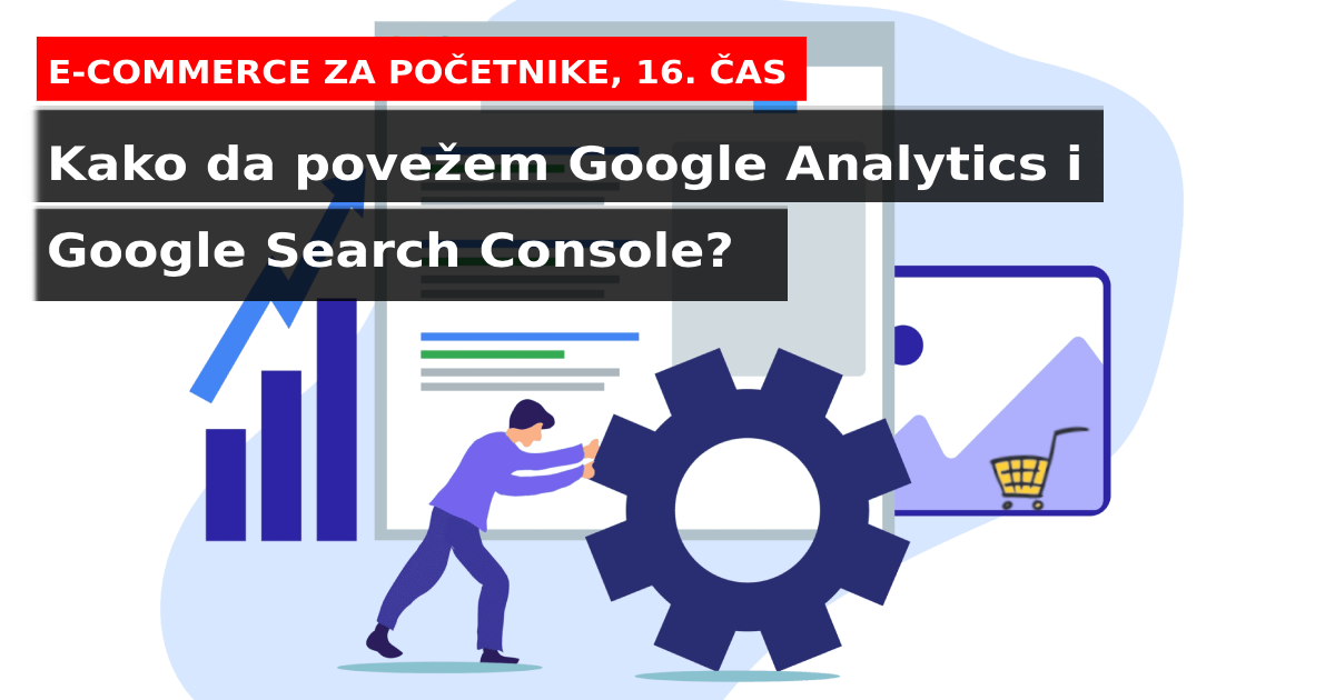 16. čas: Kako da povežem Google Analytics i Google Search Console?