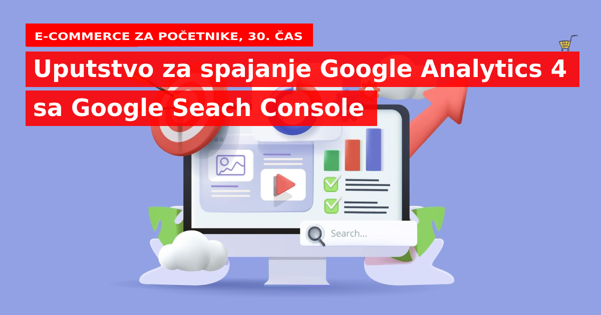 Čas 30. Uputstvo za spajanje GA 4 sa Google Seach Console