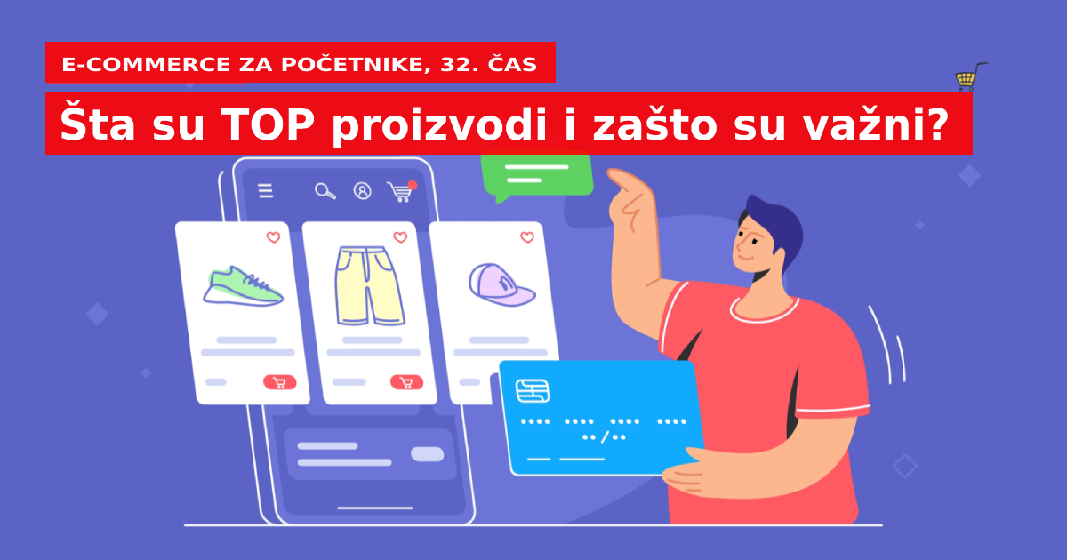 Čas 32: Šta su TOP proizvodi i zašto su važni?
